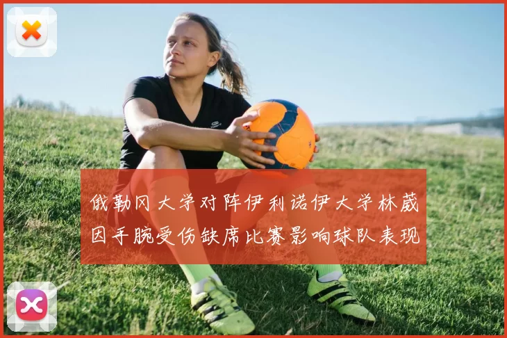 俄勒冈大学对阵伊利诺伊大学林葳因手腕受伤缺席比赛影响球队表现